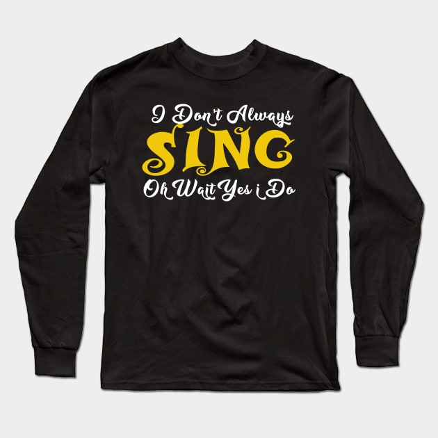 ,i dont always sing oh wait yes i do Long Sleeve T-Shirt by JayD World